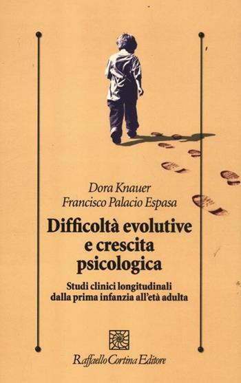 Difficoltà evolutive e crescita psicologica. Studi clinici longitudinali dalla prima infanzia all'età adulta - Dora Knauer, Francisco Palacio Espasa - Libro Raffaello Cortina Editore 2012, Psicologia clinica e psicoterapia | Libraccio.it