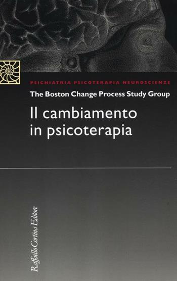 Il cambiamento in psicoterapia  - Libro Raffaello Cortina Editore 2012, Psichiatria psicoterapia neuroscienze | Libraccio.it