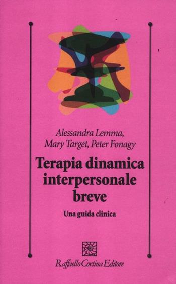 Terapia dinamica interpersonale breve. Una guida clinica - Alessandra Lemma, Mary Target, Peter Fonagy - Libro Raffaello Cortina Editore 2012, Psicologia clinica e psicoterapia | Libraccio.it