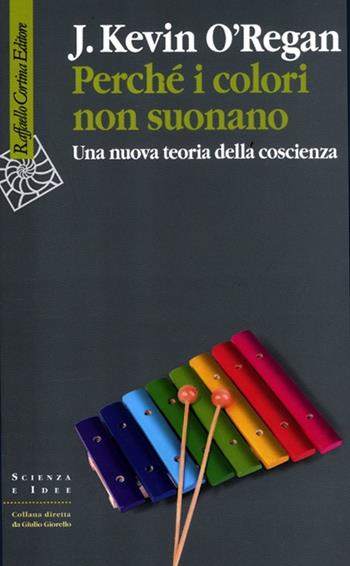 Perché i colori non suonano. Una nuova teoria della coscienza - J. Kevin O'Regan - Libro Raffaello Cortina Editore 2012, Scienza e idee | Libraccio.it