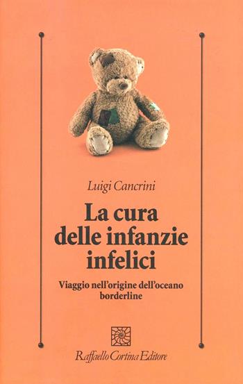 La cura delle infanzie infelici. Viaggio nell'origine dell'oceano borderline - Luigi Cancrini - Libro Raffaello Cortina Editore 2012, Psicologia clinica e psicoterapia | Libraccio.it