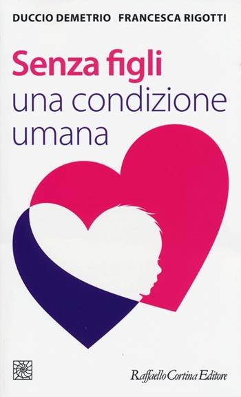 Senza figli. Una condizione umana - Duccio Demetrio, Francesca Rigotti - Libro Raffaello Cortina Editore 2012, Temi | Libraccio.it