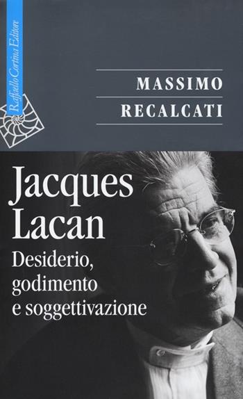 Jacques Lacan. Vol. 1: Desiderio, godimento e soggettivazione - Massimo Recalcati - Libro Raffaello Cortina Editore 2012, Saggi | Libraccio.it