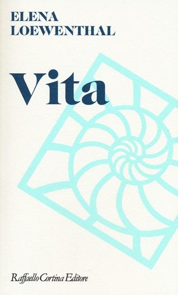Vita - Elena Loewenthal - Libro Raffaello Cortina Editore 2012, Moralia | Libraccio.it