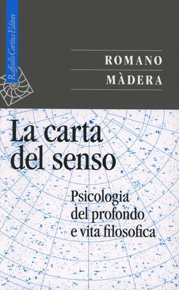 La carta del senso. Psicologia del profondo e vita filosofica - Romano Màdera - Libro Raffaello Cortina Editore 2012, Saggi | Libraccio.it