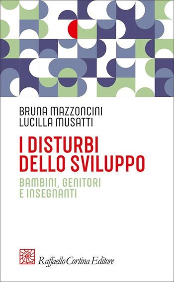 I disturbi dello sviluppo. Bambini, genitori, insegnanti - Bruna Mazzoncini, Lucilla Musatti - Libro Raffaello Cortina Editore 2012, Pedagogie dello sviluppo | Libraccio.it