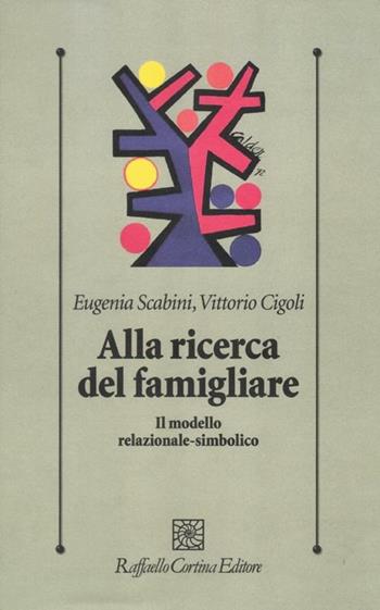 Alla ricerca del famigliare. Il modello relazionale-simbolico - Eugenia Scabini, Vittorio Cigoli - Libro Raffaello Cortina Editore 2012, Psicologia clinica e psicoterapia | Libraccio.it