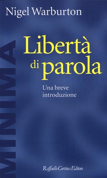 Libertà di parola. Una breve introduzione - Nigel Warburton - Libro Raffaello Cortina Editore 2013, Minima | Libraccio.it