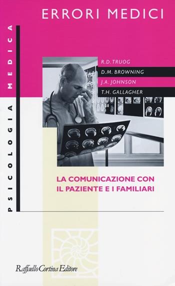 Errori medici. La comunicazione con il paziente e i familiari  - Libro Raffaello Cortina Editore 2013, Psicologia medica | Libraccio.it