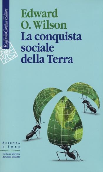 La conquista sociale della Terra - Edward O. Wilson - Libro Raffaello Cortina Editore 2013, Scienza e idee | Libraccio.it