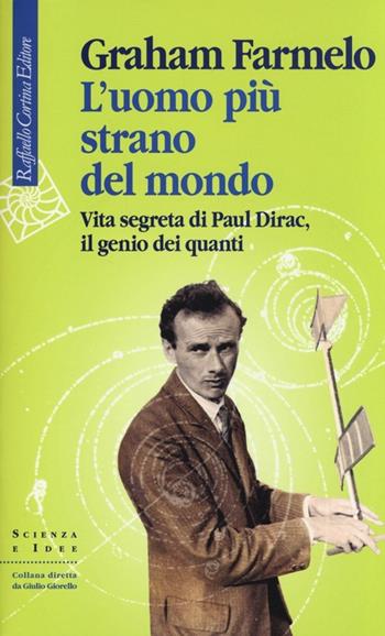 L'uomo più strano del mondo. Vita segreta di Paul Dirac, il genio dei quanti - Graham Farmelo - Libro Raffaello Cortina Editore 2013, Scienza e idee | Libraccio.it