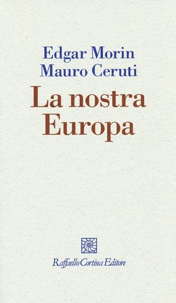 La nostra Europa - Edgar Morin, Mauro Ceruti - Libro Raffaello Cortina Editore 2013, I fili | Libraccio.it