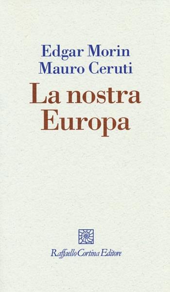 La nostra Europa - Edgar Morin, Mauro Ceruti - Libro Raffaello Cortina Editore 2013, I fili | Libraccio.it