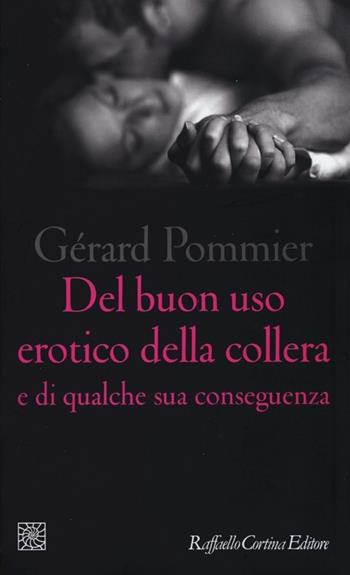 Del buon uso erotico della collera e di qualche sua conseguenza - Gérard Pommier - Libro Raffaello Cortina Editore 2013, Temi | Libraccio.it