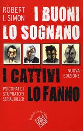 I buoni lo sognano i cattivi lo fanno. Psicopatici stupratori serial killer