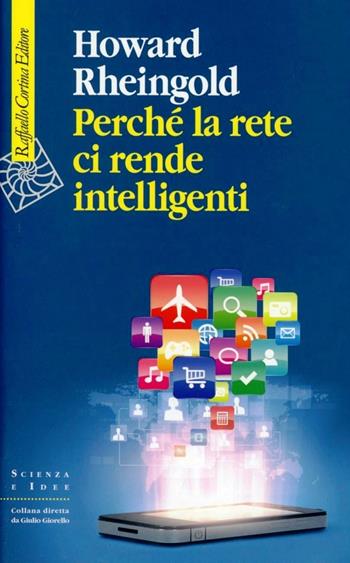 Perché la rete ci rende intelligenti - Howard Rheingold - Libro Raffaello Cortina Editore 2013, Scienza e idee | Libraccio.it