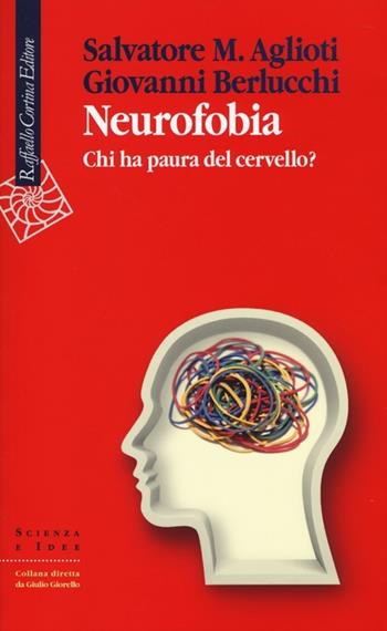 Neurofobia. Chi ha paura del cervello? - Salvatore M. Aglioti, Giovanni Berlucchi - Libro Raffaello Cortina Editore 2013, Scienza e idee | Libraccio.it