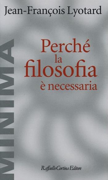 Perché la filosofia è necessaria - J. François Lyotard - Libro Raffaello Cortina Editore 2013, Minima | Libraccio.it