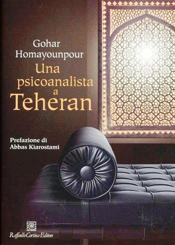 Una psicoanalista a Teheran - Gohar Homayounpour - Libro Raffaello Cortina Editore 2013 | Libraccio.it