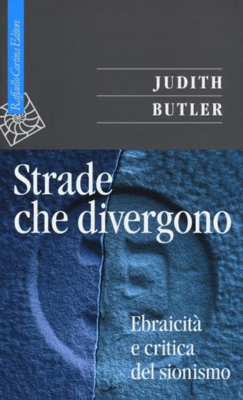 Strade che divergono. Ebraicità e critica del sionismo - Judith Butler - Libro Raffaello Cortina Editore 2013, Saggi | Libraccio.it