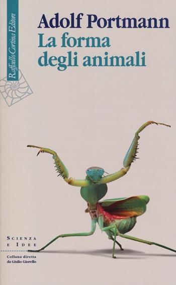 La forma degli animali - Adolf Portmann - Libro Raffaello Cortina Editore 2013, Scienza e idee | Libraccio.it