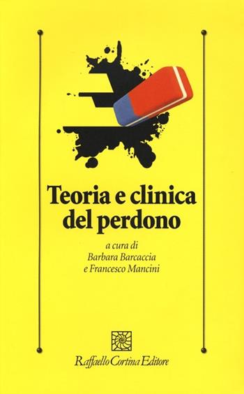 Teoria clinica del perdono  - Libro Raffaello Cortina Editore 2013, Psicologia clinica e psicoterapia | Libraccio.it