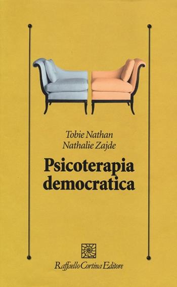 Psicoterapia democratica - Tobie Nathan, Nathalie Zajde - Libro Raffaello Cortina Editore 2013, Psicologia clinica e psicoterapia | Libraccio.it