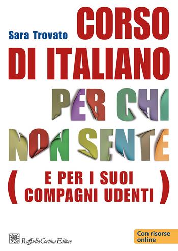 Corso di italiano per chi non sente (e per i suoi compagni udenti). Con risorse online - Sara Trovato - Libro Raffaello Cortina Editore 2013 | Libraccio.it