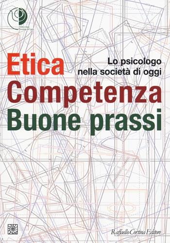 Etica, competenza, buone prassi. Lo psicologo nella società di oggi  - Libro Raffaello Cortina Editore 2013 | Libraccio.it