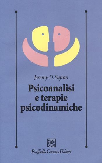 Psicoanalisi e terapie psicodinamiche - Jeremy D. Safran - Libro Raffaello Cortina Editore 2013, Psicologia clinica e psicoterapia | Libraccio.it