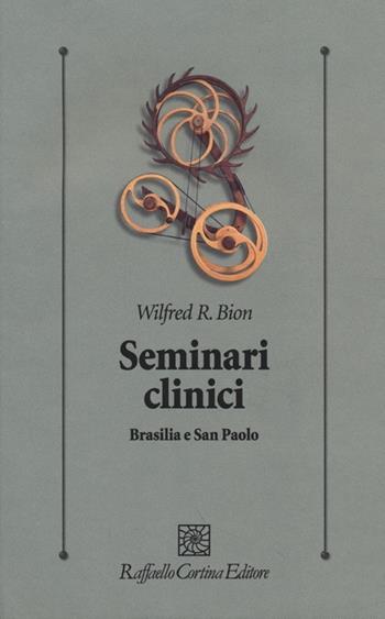 Seminari clinici. Brasilia e San Paolo - Wilfred R. Bion - Libro Raffaello Cortina Editore 2013, Psicologia clinica e psicoterapia | Libraccio.it