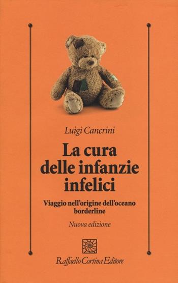 La cura delle infanzie infelici. Viaggio nell'origine dell'oceano borderline - Luigi Cancrini - Libro Raffaello Cortina Editore 2013, Psicologia clinica e psicoterapia | Libraccio.it