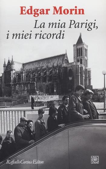 La mia Parigi, i miei ricordi - Edgar Morin - Libro Raffaello Cortina Editore 2013 | Libraccio.it