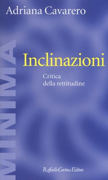 Inclinazioni. Critica della rettitudine - Adriana Cavarero - Libro Raffaello Cortina Editore 2014, Minima | Libraccio.it
