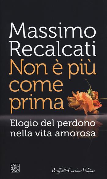 Non è più come prima. Elogio del perdono nella vita amorosa - Massimo Recalcati - Libro Raffaello Cortina Editore 2014, Temi | Libraccio.it