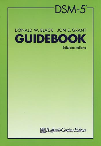 DSM-5. Guidebook - Donald W. Black, Jon E. Grant - Libro Raffaello Cortina Editore 2015 | Libraccio.it