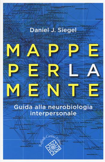 Mappe per la mente. Guida alla neurobiologia interpersonale - Daniel J. Siegel - Libro Raffaello Cortina Editore 2014, Conchiglie | Libraccio.it