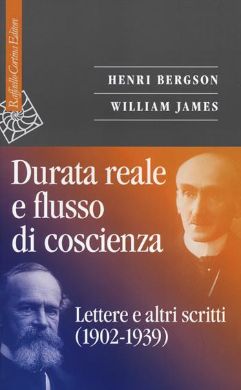 Durata reale e flusso di coscienza. Lettere e altri scritti (1902-1939) - Henri Bergson, William James - Libro Raffaello Cortina Editore 2014, Saggi | Libraccio.it