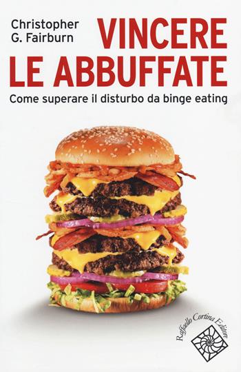 Vincere le abbuffate. Come superare il disturbo da binge eating - Christopher G. Fairburn - Libro Raffaello Cortina Editore 2014, Conchiglie | Libraccio.it