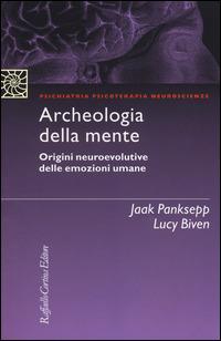 Archeologia della mente. Origini neuroevolutive delle emozioni umane - Jaak Panksepp, Lucy Biven - Libro Raffaello Cortina Editore 2014, Psichiatria psicoterapia neuroscienze | Libraccio.it