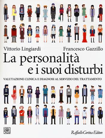 La personalità e i suoi disturbi. Valutazione clinica e diagnosi al servizio del trattamento - Vittorio Lingiardi, Francesco Gazzillo - Libro Raffaello Cortina Editore 2014, Grandi manuali di psicologia | Libraccio.it