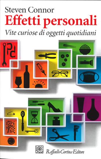 Effetti personali. Vite curiose di oggetti quotidiani - Steven Connor - Libro Raffaello Cortina Editore 2014 | Libraccio.it