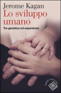 Lo sviluppo umano. Tra genetica ed esperienza - Jerome Kagan - Libro Raffaello Cortina Editore 2014, Conchiglie | Libraccio.it