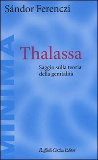 Thalassa. Saggio sulla teoria della genitalità - Sándor Ferenczi - Libro Raffaello Cortina Editore 2014, Minima | Libraccio.it