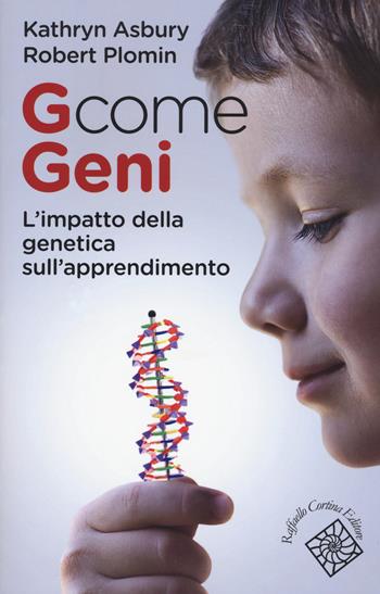 G come geni. L'impatto della genetica sull'apprendimento - Kathryn Asbury, Robert Plomin - Libro Raffaello Cortina Editore 2015, Conchiglie | Libraccio.it
