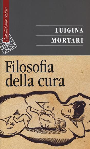 Filosofia della cura - Luigina Mortari - Libro Raffaello Cortina Editore 2015, Saggi | Libraccio.it