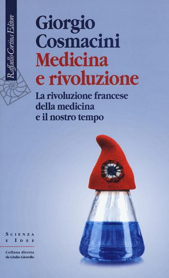 Medicina e rivoluzione. La rivoluzione francese della medicina e il nostro tempo - Giorgio Cosmacini - Libro Raffaello Cortina Editore 2015, Scienza e idee | Libraccio.it