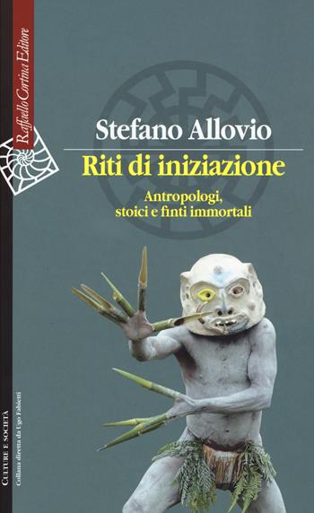 Riti di iniziazione. Antropologi, stoici e finti immortali - Stefano Allovio - Libro Raffaello Cortina Editore 2015, Culture e società | Libraccio.it