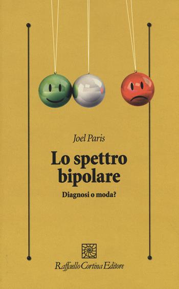 Lo spettro bipolare. Diagnosi o moda? - Joel Paris - Libro Raffaello Cortina Editore 2015, Psicologia clinica e psicoterapia | Libraccio.it