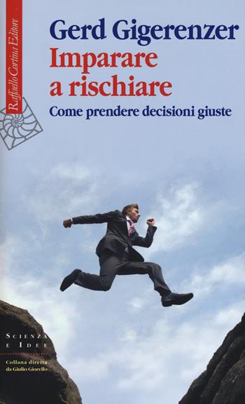 Imparare a rischiare. Come prendere decisioni giuste - Gerd Gigerenzer - Libro Raffaello Cortina Editore 2015, Scienza e idee | Libraccio.it